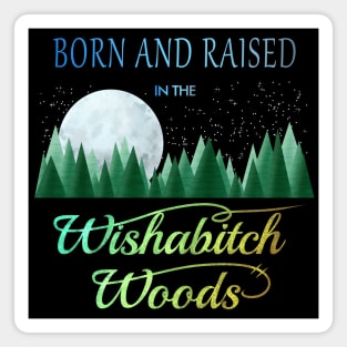 Born and Raised in the Wishabitch Woods Magnet